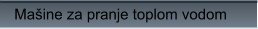 Ma�ine za pranje toplom vodom